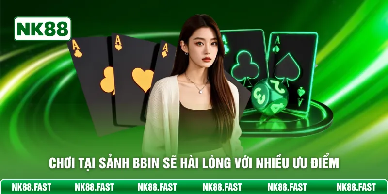 Chơi tại sảnh BBIN sẽ hài lòng với nhiều ưu điểm