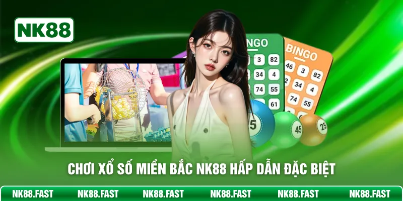 Chơi Xổ Số Miền Bắc NK88 hấp dẫn đặc biệt