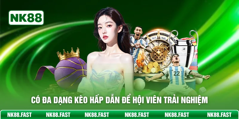 Có đa dạng kèo hấp dẫn để hội viên trải nghiệm