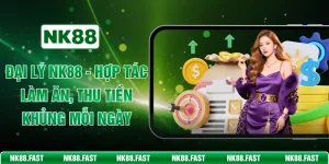 Đại Lý NK88 - Hợp Tác Làm Ăn, Thu Tiền Khủng Mỗi Ngày