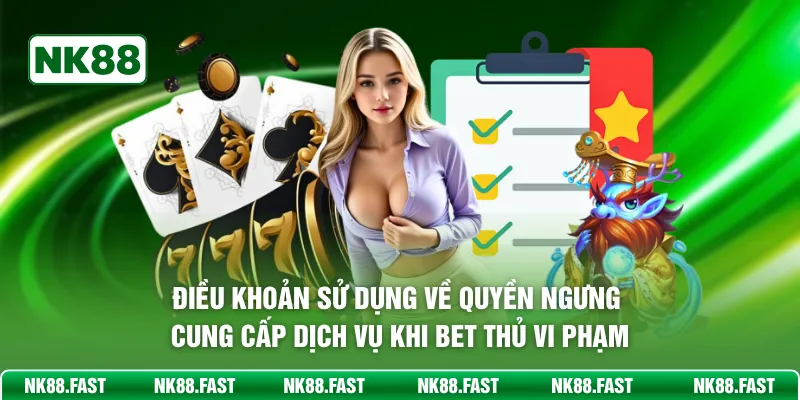 Điều khoản sử dụng về quyền ngưng cung cấp dịch vụ khi bet thủ vi phạm