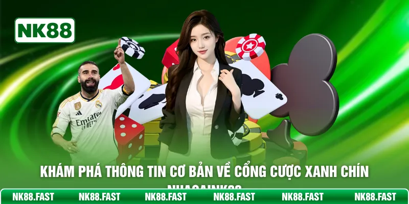 Khám phá thông tin cơ bản về cổng cược xanh chín nhacaiNK88