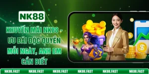 Khuyến Mãi Nk88 - Ưu Đãi Độc Quyền Mỗi Ngày, Anh Em Cần Biết