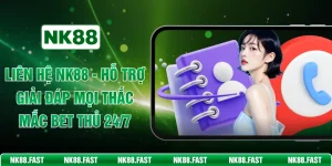 Liên hệ NK88 - Hỗ Trợ Giải Đáp Mọi Thắc Mắc Bet Thủ 24/7