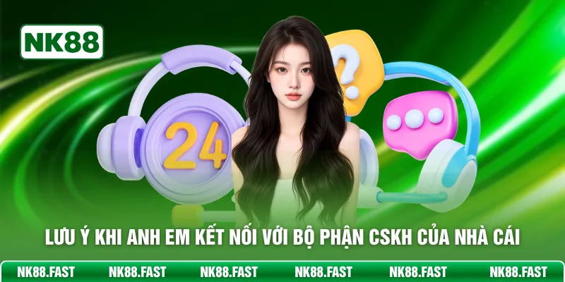 Lưu ý khi anh em kết nối với bộ phận CSKH của nhà cái