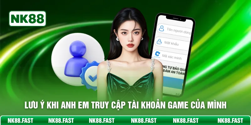 Lưu ý khi anh em truy cập tài khoản game của mình