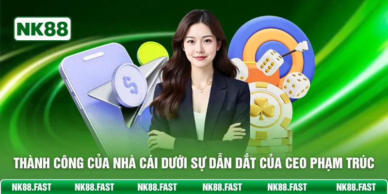 Thành công của nhà cái dưới sự dẫn dắt của CEO Phạm Trúc