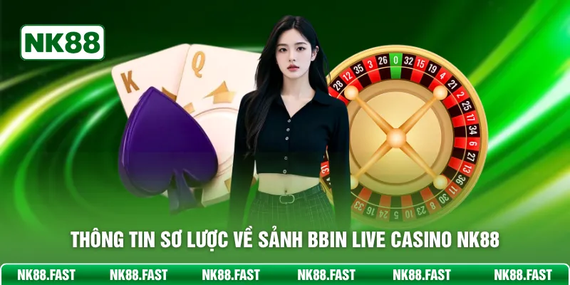 Thông tin sơ lược về sảnh BBIN Live Casino NK88