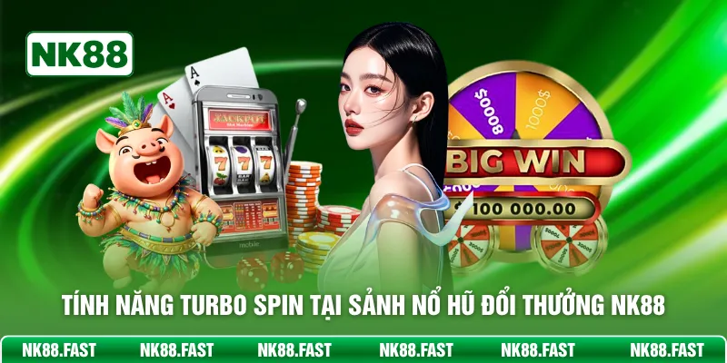 Tính năng turbo spin tại sảnh nổ hũ đổi thưởng NK88