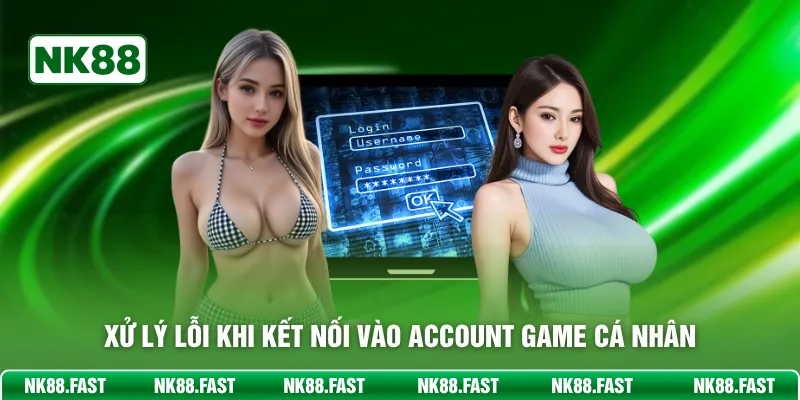 Xử lý lỗi khi kết nối vào account game cá nhân